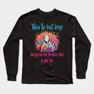 When the beat drops, and you can feel the music vibes in your soul Long Sleeve T-Shirt